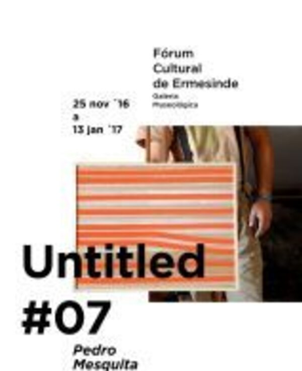 Cartaz da exposição 'Untitled #07' de Pedro Mesquita no Fórum Cultural de Ermesinde.